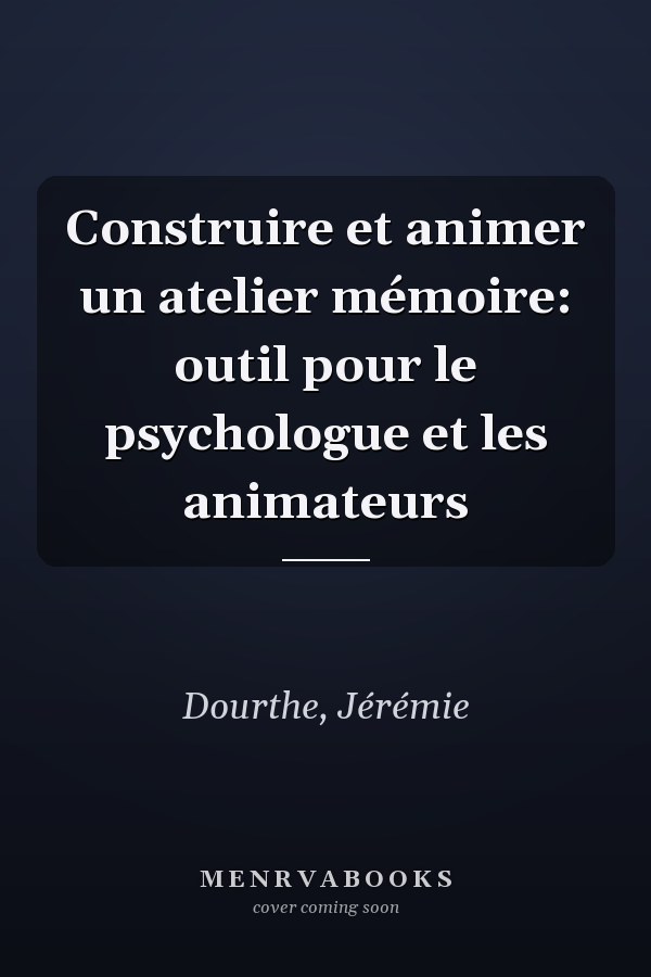 Construire et animer un atelier mémoire: outil pour le psychologue et les animateurs