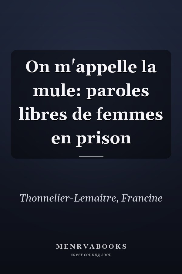 On m'appelle la mule: paroles libres de femmes en prison