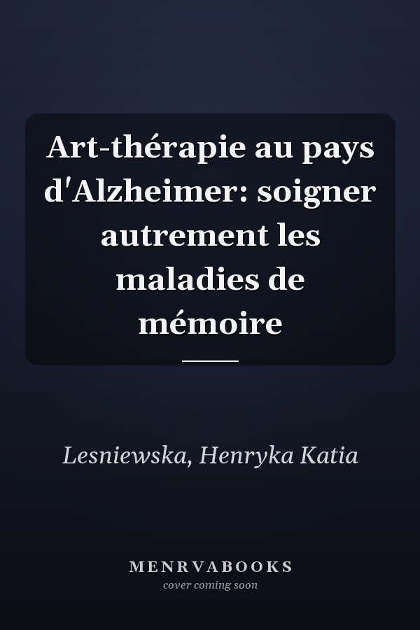 Art-thérapie au pays d'Alzheimer: soigner autrement les maladies de mémoire
