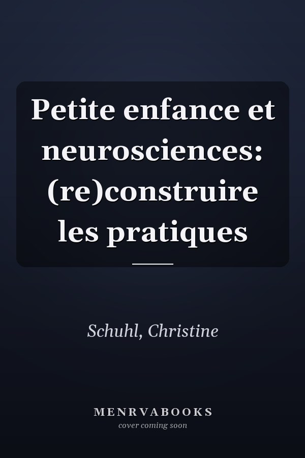 Petite enfance et neurosciences: (re)construire les pratiques