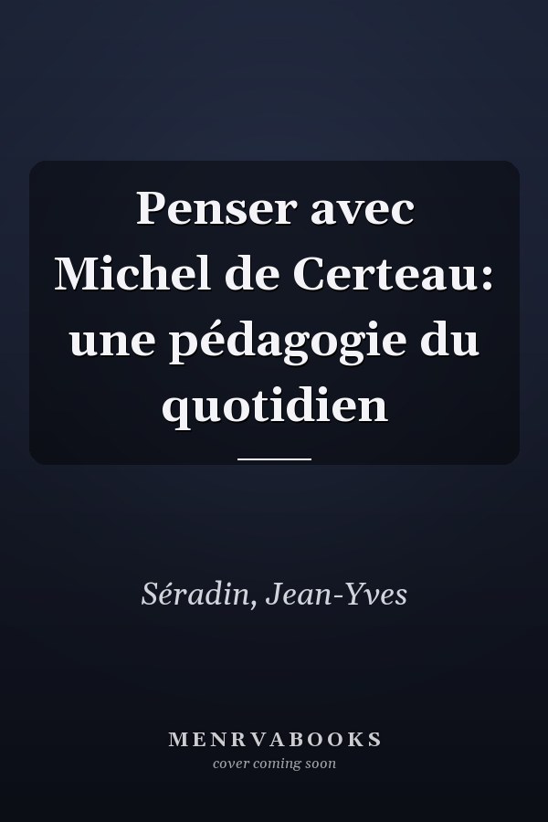 Penser avec Michel de Certeau: une pédagogie du quotidien
