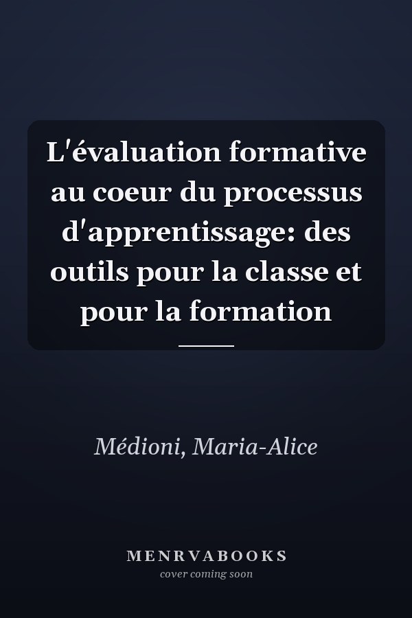 L'évaluation formative au coeur du processus d'apprentissage: des outils pour la classe et pour la formation