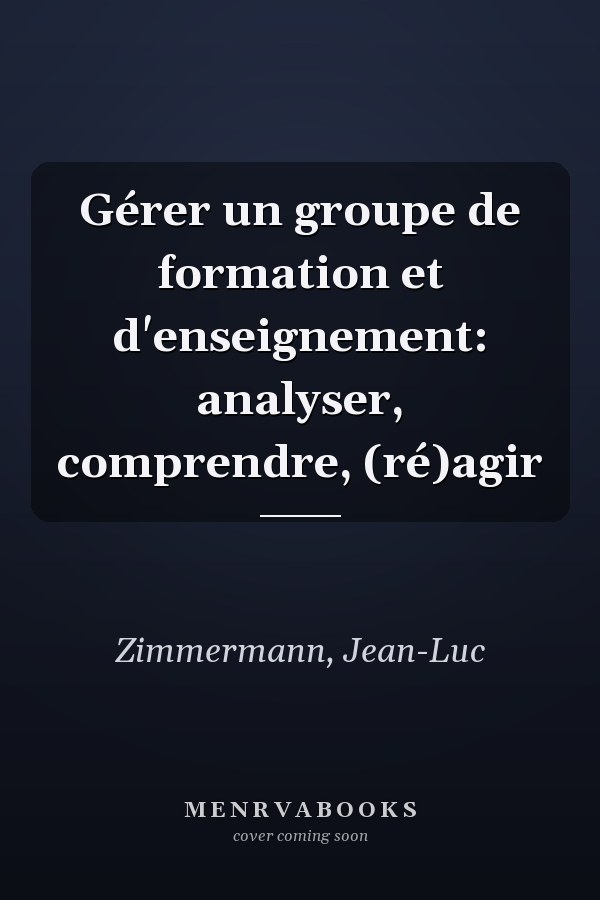 Gérer un groupe de formation et d'enseignement: analyser, comprendre, (ré)agir
