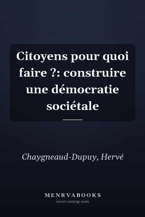 Citoyens pour quoi faire ?: construire une démocratie sociétale