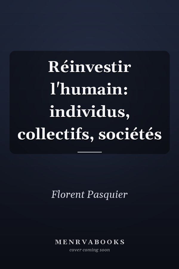 Réinvestir l'humain: individus, collectifs, sociétés