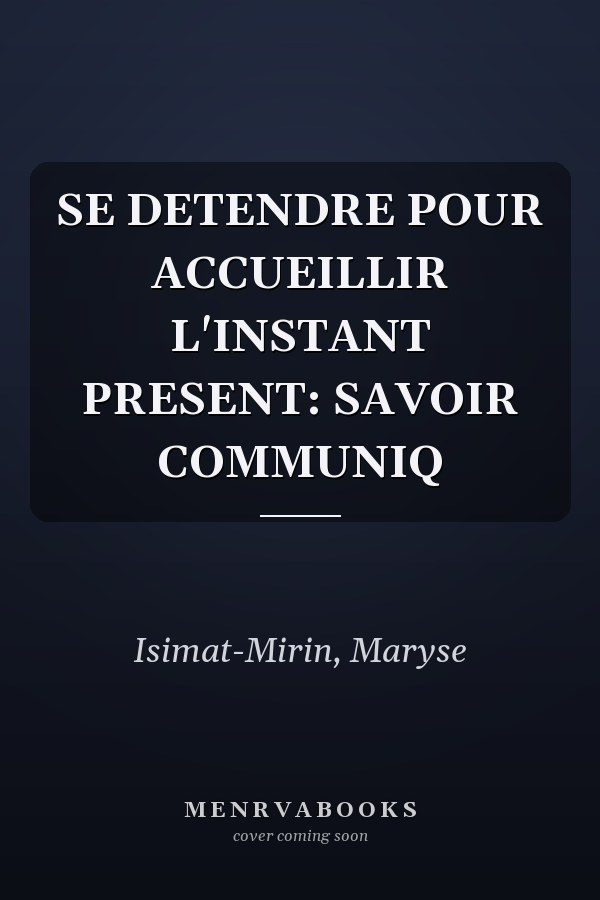 SE DETENDRE POUR ACCUEILLIR L'INSTANT PRESENT: SAVOIR COMMUNIQ