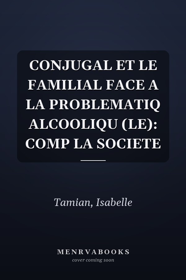 CONJUGAL ET LE FAMILIAL FACE A LA PROBLEMATIQ ALCOOLIQU (LE): COMP LA SOCIETE