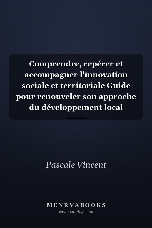 Comprendre, repérer et accompagner l'innovation sociale et territoriale Guide pour renouveler son approche du développement local