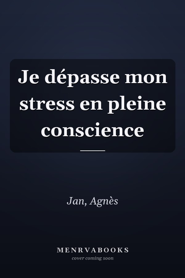Je dépasse mon stress en pleine conscience