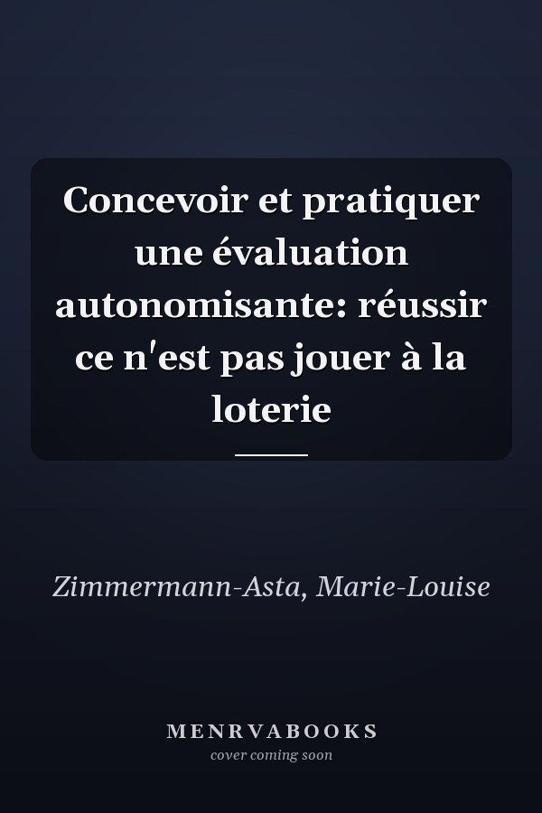 Concevoir et pratiquer une évaluation autonomisante: réussir ce n'est pas jouer à la loterie