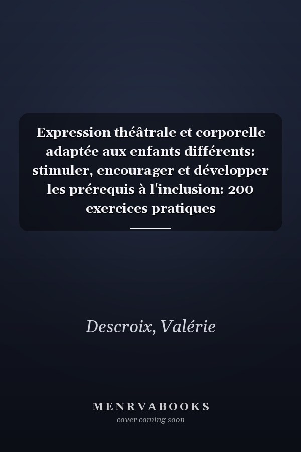 Expression théâtrale et corporelle adaptée aux enfants différents: stimuler, encourager et développer les prérequis à l'inclusion: 200 exercices pratiques