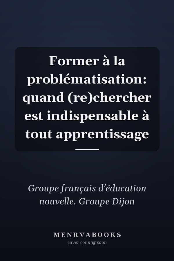 Former à la problématisation: quand (re)chercher est indispensable à tout apprentissage