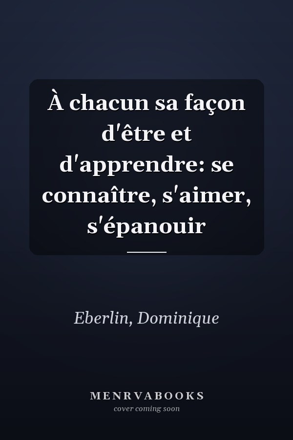 À chacun sa façon d'être et d'apprendre: se connaître, s'aimer, s'épanouir