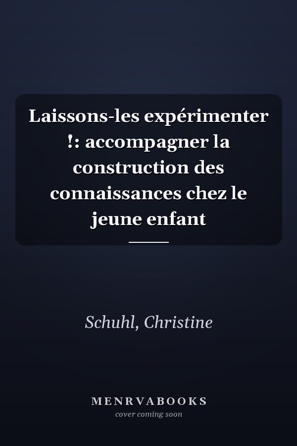 Laissons-les expérimenter !: accompagner la construction des connaissances chez le jeune enfant