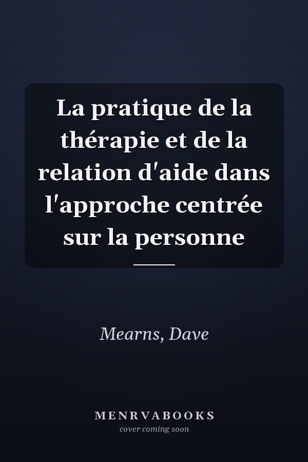 La pratique de la thérapie et de la relation d'aide dans l'approche centrée sur la personne