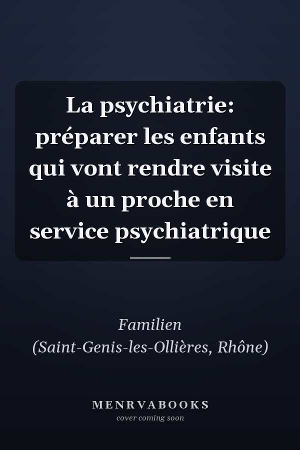 La psychiatrie: préparer les enfants qui vont rendre visite à un proche en service psychiatrique