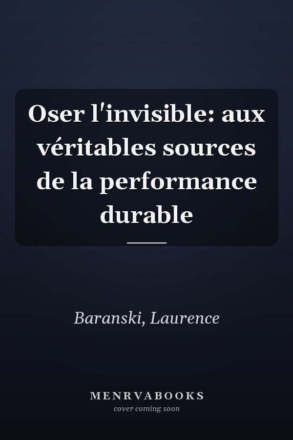 Oser l'invisible: aux véritables sources de la performance durable