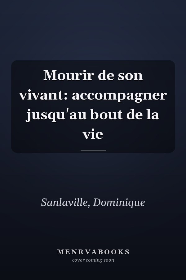 Mourir de son vivant: accompagner jusqu'au bout de la vie