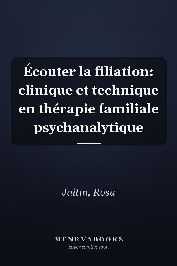 Écouter la filiation: clinique et technique en thérapie familiale psychanalytique