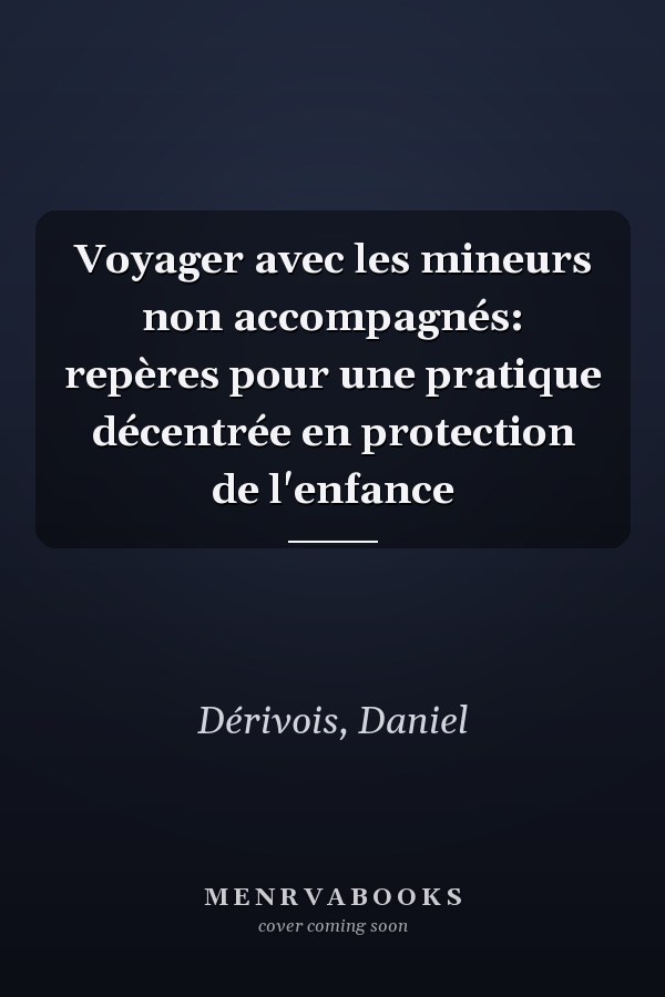 Voyager avec les mineurs non accompagnés: repères pour une pratique décentrée en protection de l'enfance