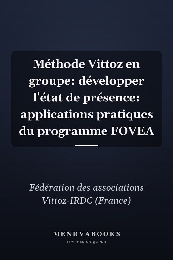 Méthode Vittoz en groupe: développer l'état de présence: applications pratiques du programme FOVEA