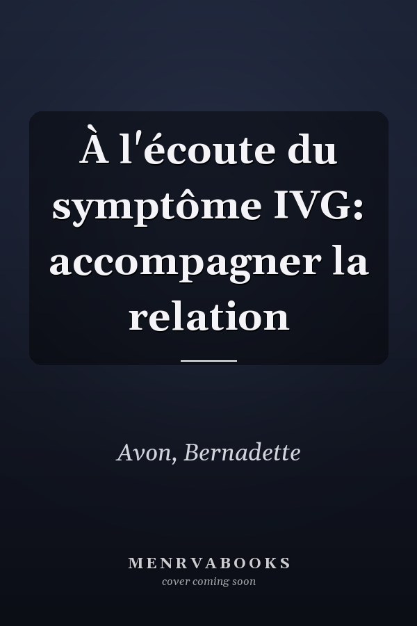 À l'écoute du symptôme IVG: accompagner la relation