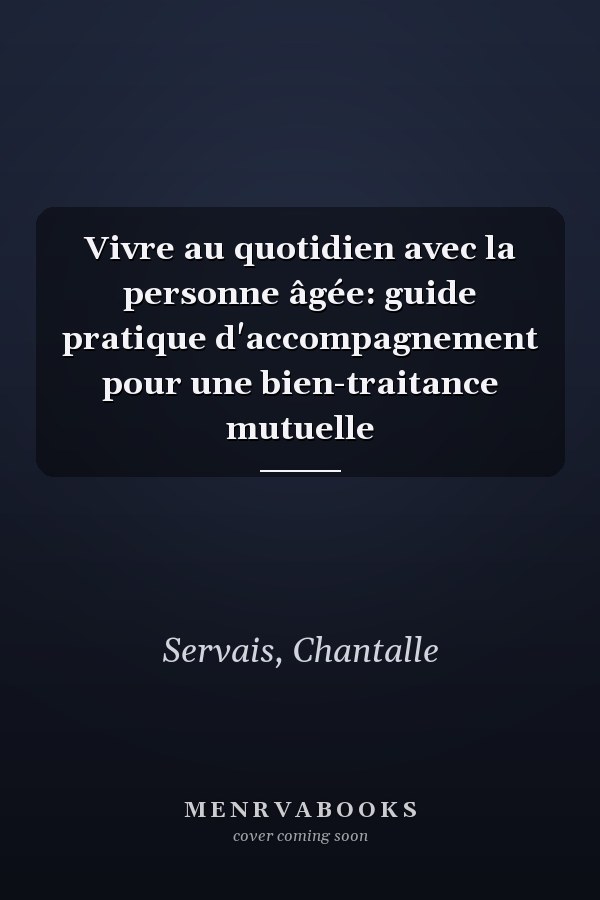 Vivre au quotidien avec la personne âgée: guide pratique d'accompagnement pour une bien-traitance mutuelle
