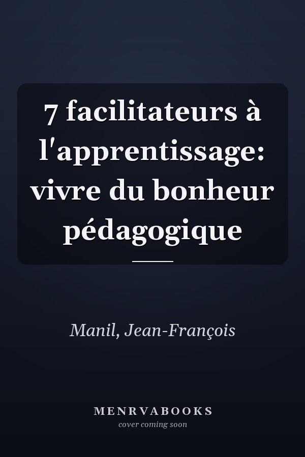7 facilitateurs à l'apprentissage: vivre du bonheur pédagogique