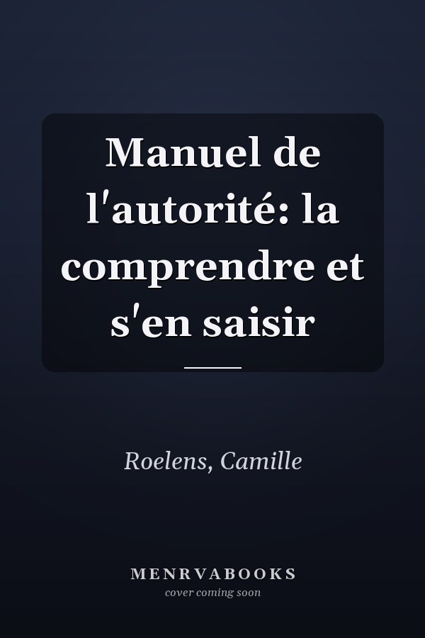 Manuel de l'autorité: la comprendre et s'en saisir