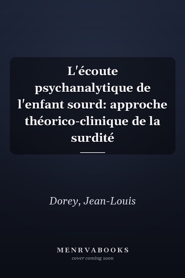 L'écoute psychanalytique de l'enfant sourd: approche théorico-clinique de la surdité