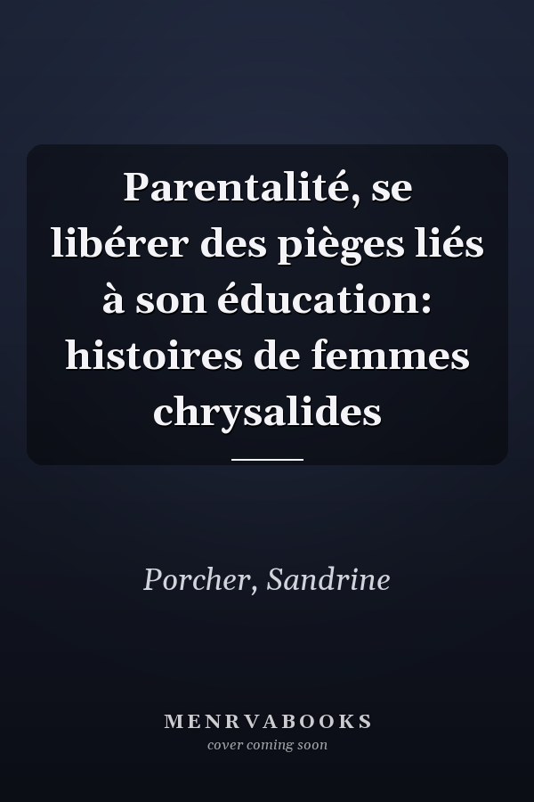 Parentalité, se libérer des pièges liés à son éducation: histoires de femmes chrysalides