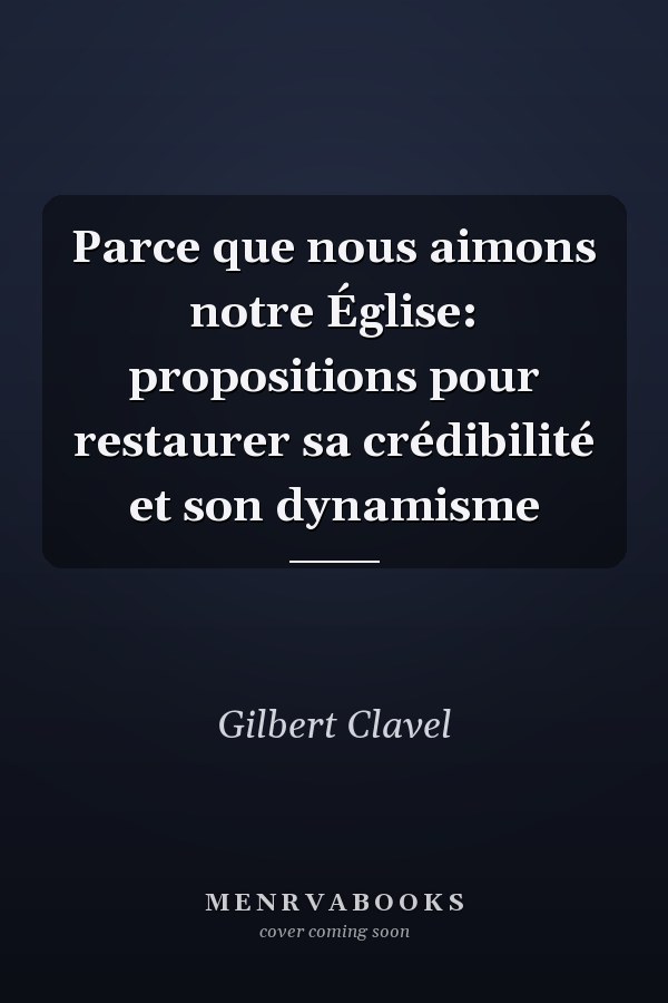 Parce que nous aimons notre Église: propositions pour restaurer sa crédibilité et son dynamisme
