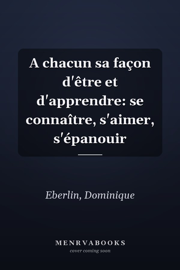 A chacun sa façon d'être et d'apprendre: se connaître, s'aimer, s'épanouir