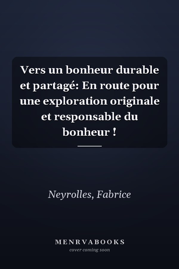 Vers un bonheur durable et partagé: En route pour une exploration originale et responsable du bonheur !