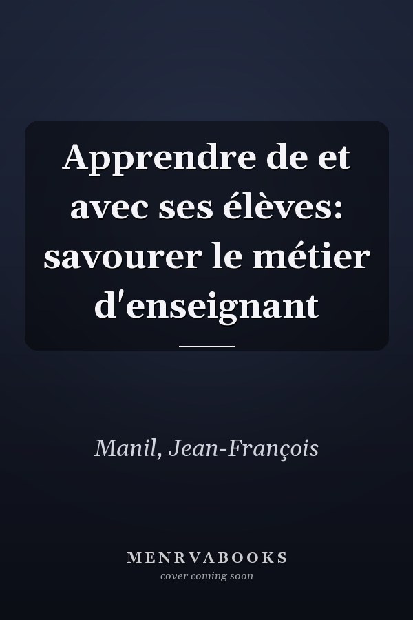 Apprendre de et avec ses élèves: savourer le métier d'enseignant