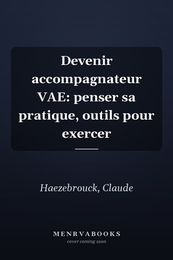 Devenir accompagnateur VAE: penser sa pratique, outils pour exercer