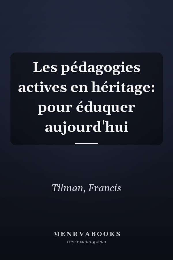 Les pédagogies actives en héritage: pour éduquer aujourd'hui