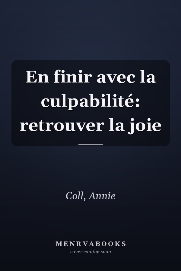 En finir avec la culpabilité: retrouver la joie
