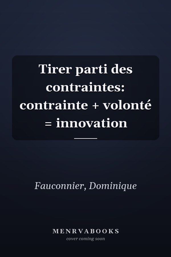 Tirer parti des contraintes: contrainte + volonté = innovation