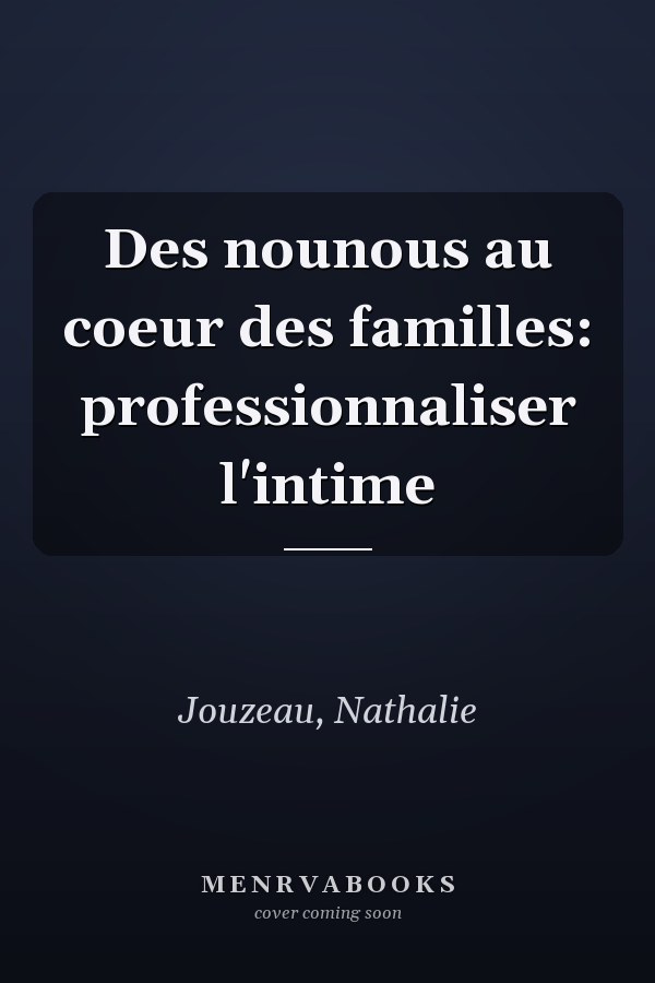 Des nounous au coeur des familles: professionnaliser l'intime