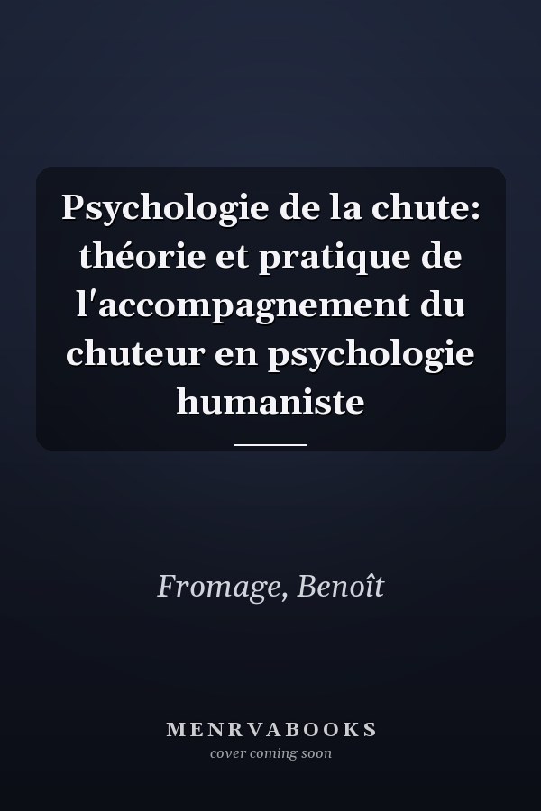Psychologie de la chute: théorie et pratique de l'accompagnement du chuteur en psychologie humaniste