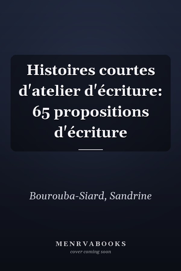 Histoires courtes d'atelier d'écriture: 65 propositions d'écriture