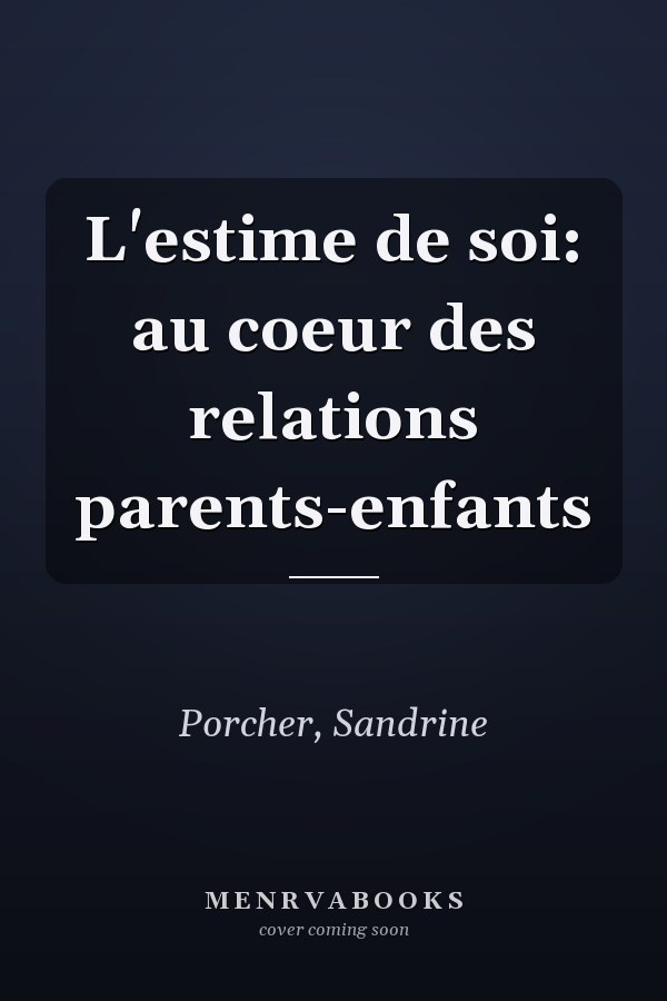 L'estime de soi: au coeur des relations parents-enfants