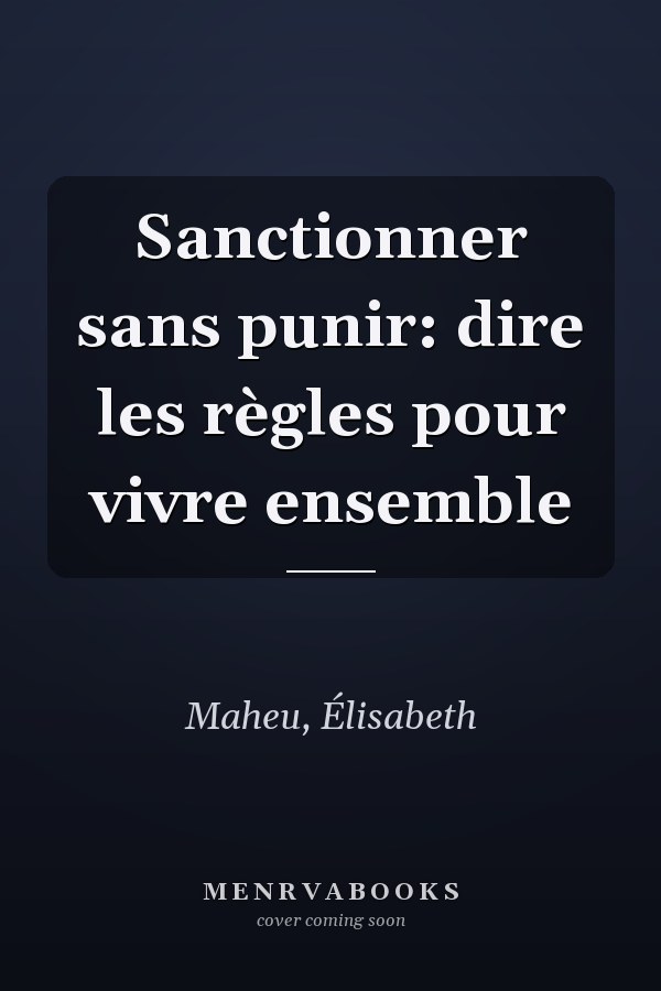Sanctionner sans punir: dire les règles pour vivre ensemble
