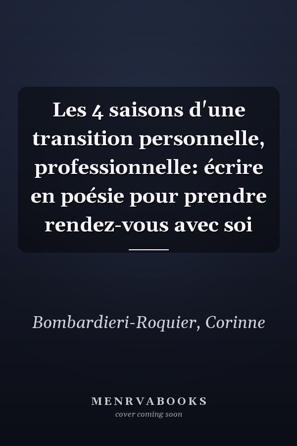 Les 4 saisons d'une transition personnelle, professionnelle: écrire en poésie pour prendre rendez-vous avec soi