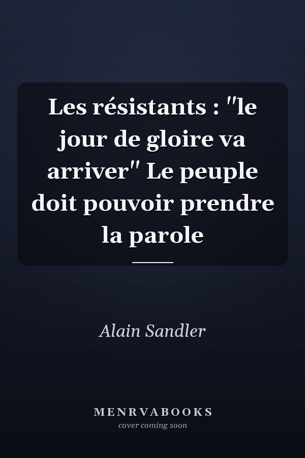 Les résistants : "le jour de gloire va arriver" Le peuple doit pouvoir prendre la parole