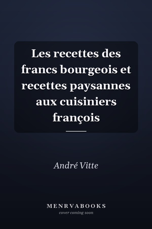 Les recettes des francs bourgeois et recettes paysannes aux cuisiniers françois