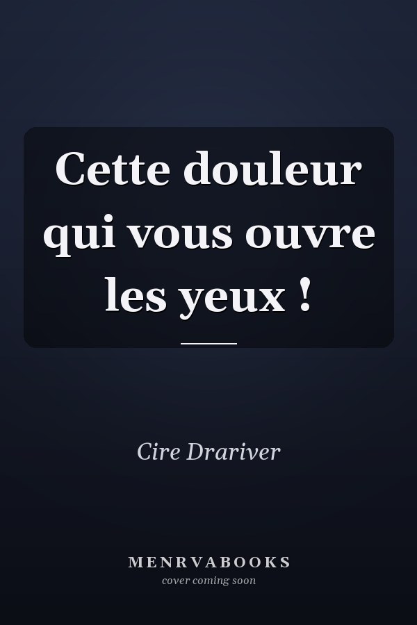 Cette douleur qui vous ouvre les yeux !