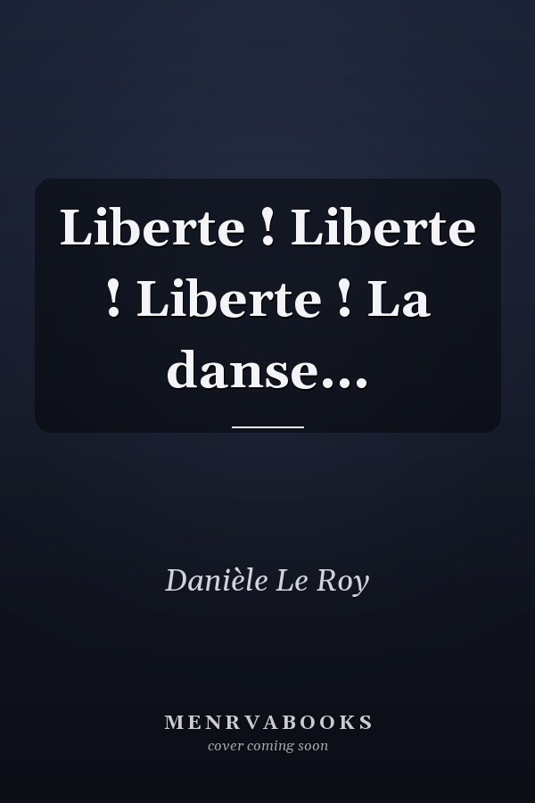Liberte ! Liberte ! Liberte ! La danse...