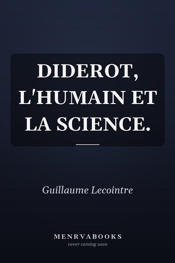 DIDEROT, L'HUMAIN ET LA SCIENCE.